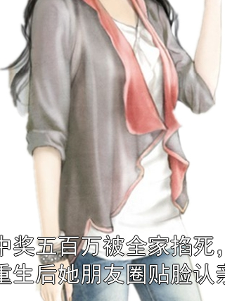 中奖五百万被全家掐死，重生后她朋友圈贴脸认亲苏棠苏茉小说完整篇在线阅读