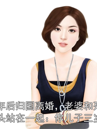 五年后归国离婚，老婆和死对头站在一起：你儿子三岁了周彦徐婉江峰小说完整篇在线阅读