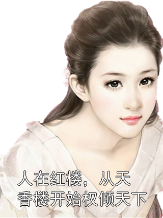 人在红楼，从天香楼开始权倾天下林黛玉贾珍小说完整篇在线阅读