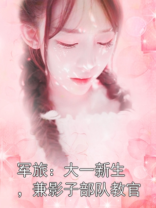 军旅：大一新生，兼影子部队教官秦渊苏雨薇小说完整篇在线阅读