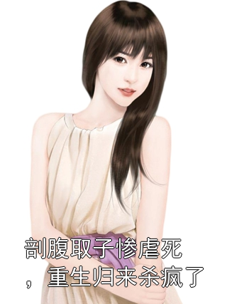 剖腹取子惨虐死，重生归来杀疯了江扶摇江扶楹小说完整篇在线阅读