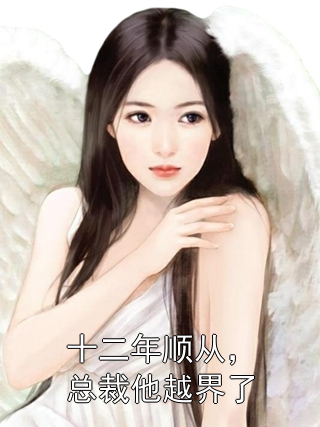 十二年顺从，总裁他越界了宋乐棠裴周小说完整篇在线阅读