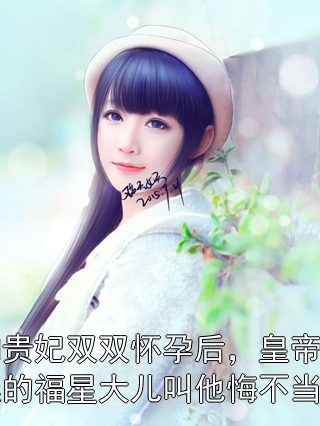 和贵妃双双怀孕后，皇帝选的福星大儿叫他悔不当初云缨付青玥小说完整篇在线阅读