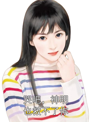 哭吧，神明也救不了你程嘉宜帕文小说完整篇在线阅读