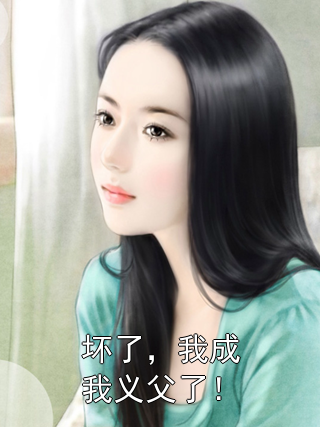 坏了，我成我义父了！蓉儿杨过小说完整篇在线阅读