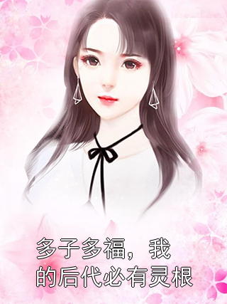 多子多福，我的后代必有灵根叶羽裴雨涵小说完整篇在线阅读
