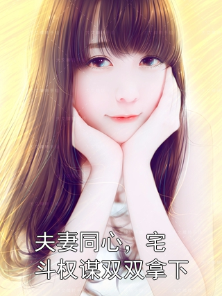 夫妻同心，宅斗权谋双双拿下卫清歌侯卫峥小说完整篇在线阅读