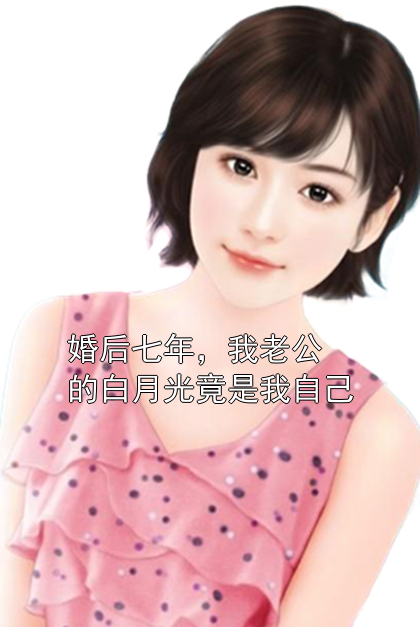 婚后七年，我老公的白月光竟是我自己苏然江辰小说完整篇在线阅读
