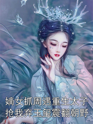 嫡女抓周遇重生太子抢我弃玉玺震翻朝野沈未晚萧彻小说完整篇在线阅读