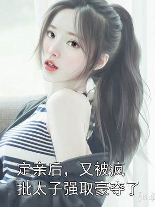 定亲后，又被疯批太子强取豪夺了姜芷谢烬小说完整篇在线阅读