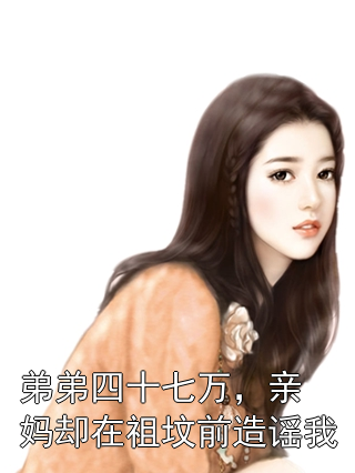 弟弟四十七万，亲妈却在祖坟前造谣我