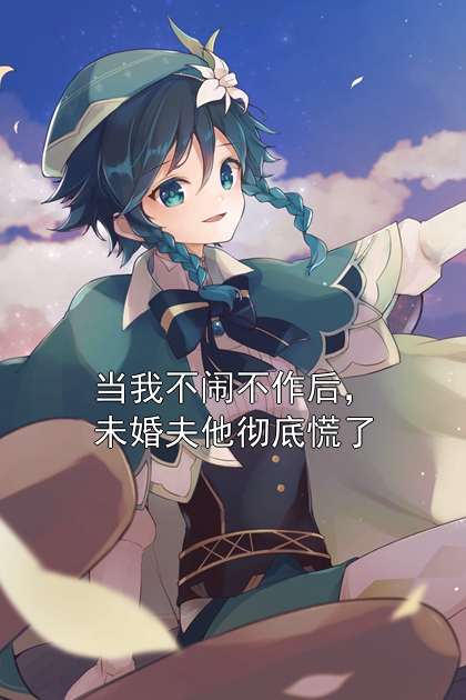 当我不闹不作后，未婚夫他彻底慌了顾言之月笙小说完整篇在线阅读