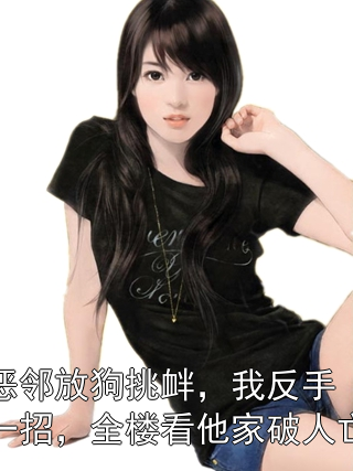 恶邻放狗挑衅，我反手一招，全楼看他家破人亡秦筝周强小说完整篇在线阅读