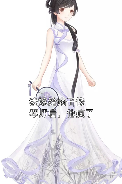我嫁给瘸子修琴师后，他疯了莫延州林笙小说完整篇在线阅读