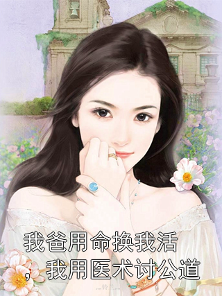 我爸用命换我活，我用医术讨公道李秀兰董富勇小说完整篇在线阅读