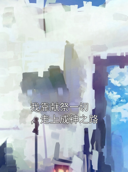 我靠献祭一切，走上成神之路陈老五林厌小说完整篇在线阅读