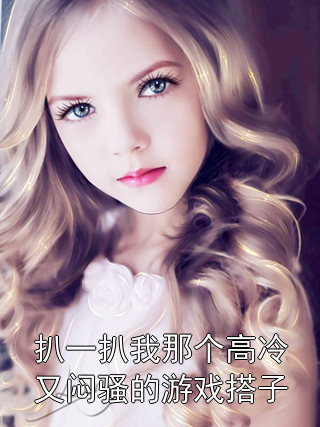 扒一扒我那个高冷又闷骚的游戏搭子赛博帕金森小说完整篇在线阅读