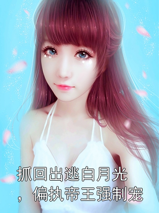 抓回出逃白月光，偏执帝王强制宠阮婳谢君玄小说完整篇在线阅读