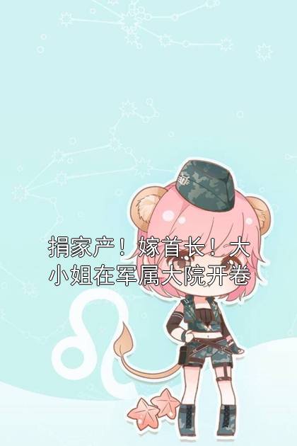 捐家产！嫁首长！大小姐在军属大院开卷贺铮周硕小说完整篇在线阅读