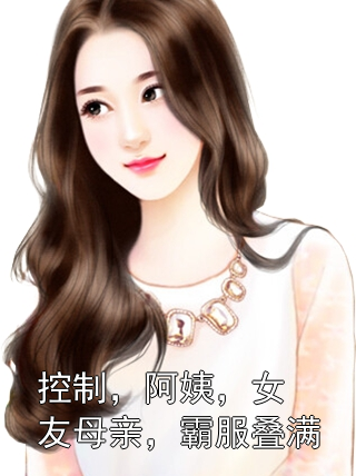控制，阿姨，女友母亲，霸服叠满