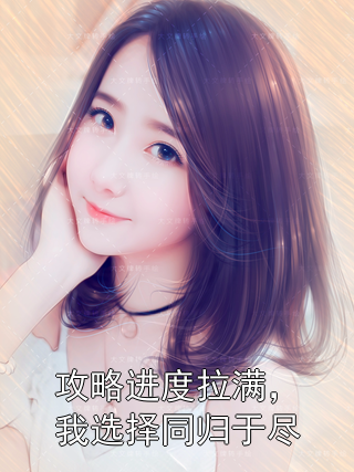 攻略进度拉满，我选择同归于尽秦暖商铭小说完整篇在线阅读