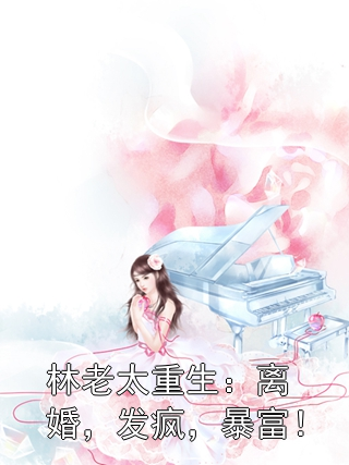 林老太重生：离婚，发疯，暴富！林英子张海晏小说完整篇在线阅读