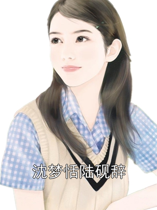 沈梦恬陆砚辞沈梦恬陆砚辞小说完整篇在线阅读