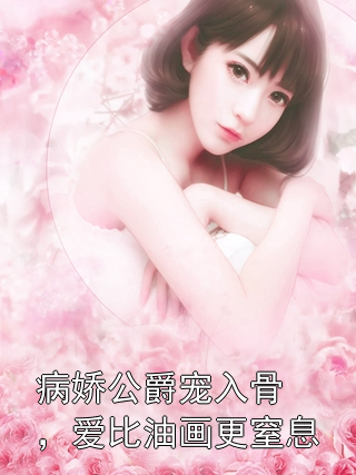 病娇公爵宠入骨，爱比油画更窒息苏晚拉斐尔小说完整篇在线阅读