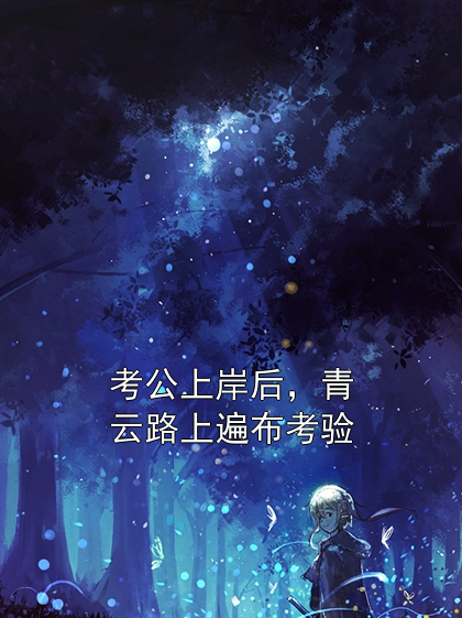 考公上岸后，青云路上遍布考验步青云张晓海小说完整篇在线阅读