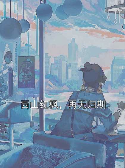 西山红枫，再无归期谢景渊王磊小说完整篇在线阅读