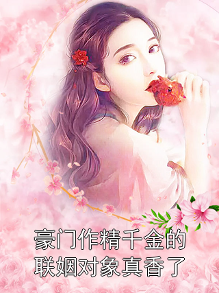 豪门作精千金的联姻对象真香了叶亦清江南因小说完整篇在线阅读